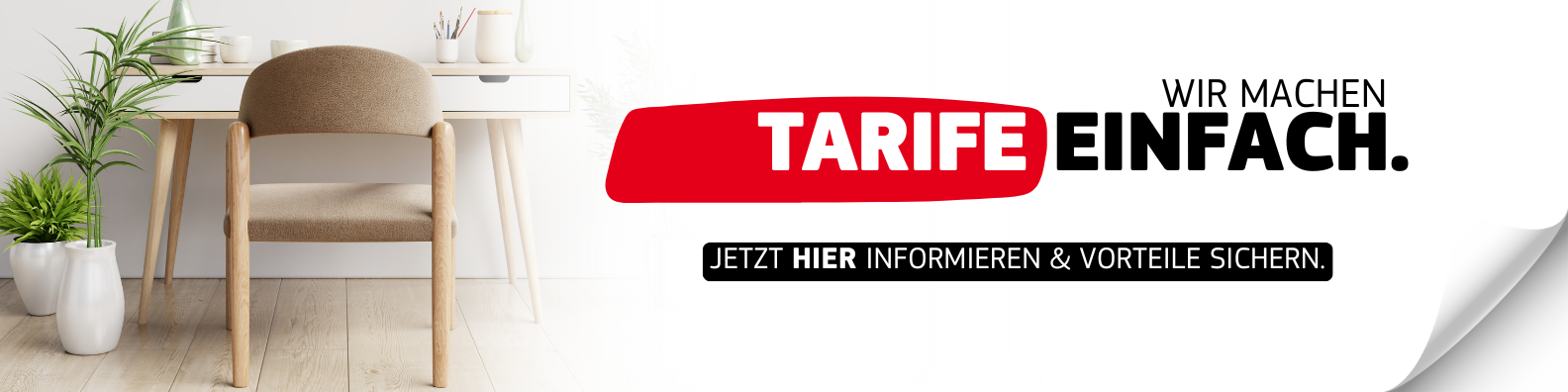 Wir machen Tarife einfach. Hier klicken und mehr Informationen erhalten und Vorteile sichern.