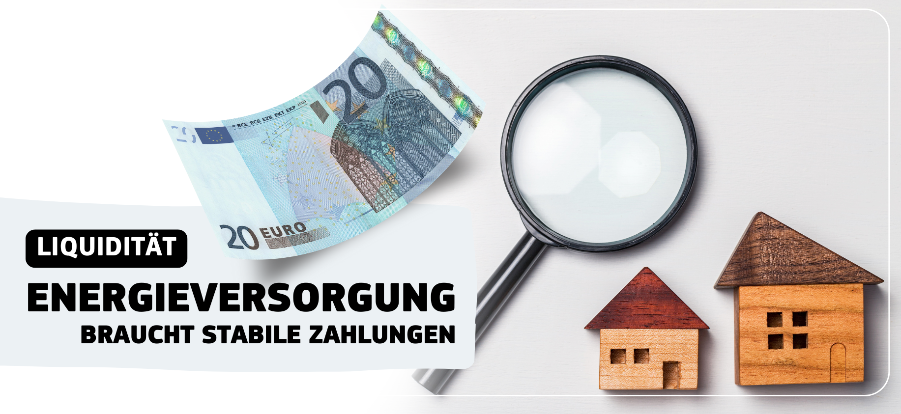 Zwei Holzhäuser mit Lupe und 20-Euro-Schein als Symbol für stabile Zahlungen und Liquidität bei der Energieversorgung